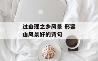 过山瑶之乡风景 形容山风景好的诗句