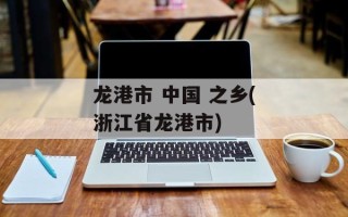 龙港市 中国 之乡(浙江省龙港市)