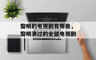 黎明的电视剧有哪些，黎明演过的全部电视剧