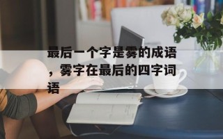 最后一个字是雾的成语，雾字在最后的四字词语