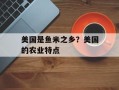 美国是鱼米之乡？美国的农业特点