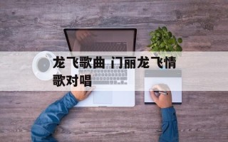 龙飞歌曲 门丽龙飞情歌对唱