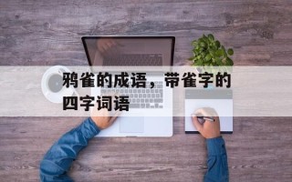 鸦雀的成语，带雀字的四字词语