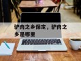驴肉之乡保定，驴肉之乡是哪里