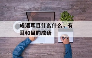 成语耳目什么什么，有耳和目的成语