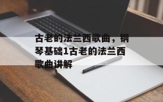 古老的法兰西歌曲，钢琴基础1古老的法兰西歌曲讲解