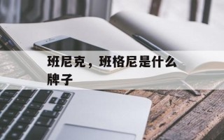 班尼克，班格尼是什么牌子