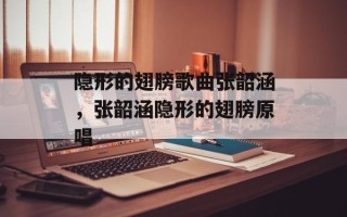 隐形的翅膀歌曲张韶涵，张韶涵隐形的翅膀原唱