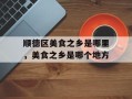 顺德区美食之乡是哪里，美食之乡是哪个地方