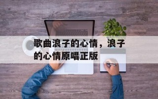 歌曲浪子的心情，浪子的心情原唱正版