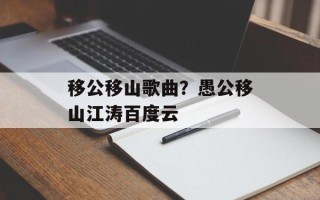移公移山歌曲？愚公移山江涛百度云
