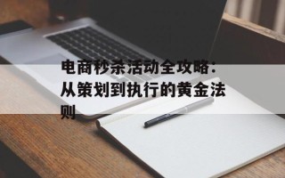 电商秒杀活动全攻略：从策划到执行的黄金法则