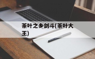 茶叶之乡剑斗(茶叶大王)