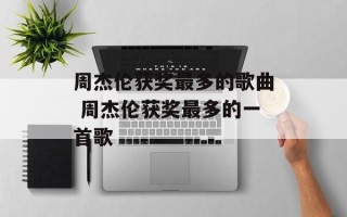 周杰伦获奖最多的歌曲 周杰伦获奖最多的一首歌