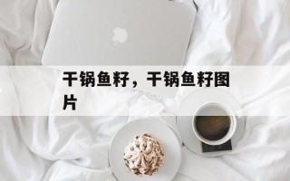 干锅鱼籽，干锅鱼籽图片