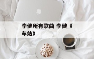 李健所有歌曲 李健《车站》
