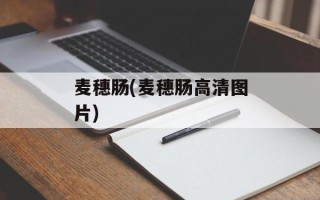 麦穗肠(麦穗肠高清图片)