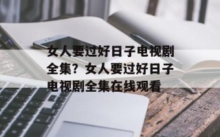 女人要过好日子电视剧全集？女人要过好日子电视剧全集在线观看