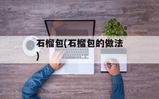 石榴包(石榴包的做法)