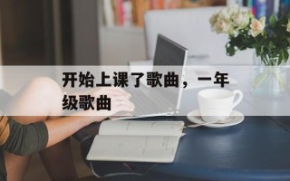 开始上课了歌曲，一年级歌曲