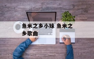 鱼米之乡小妹 鱼米之乡歌曲