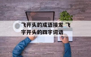飞开头的成语接龙 飞字开头的四字词语