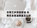 长寿之乡家庭用油 长寿花食用油质量怎么样
