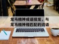 龙马精神成语接龙，与龙马精神相匹配的词语