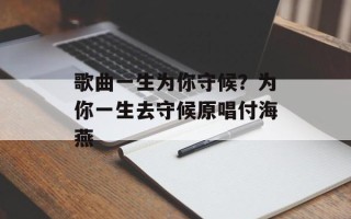 歌曲一生为你守候？为你一生去守候原唱付海燕