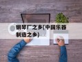 钢琴厂之乡(中国乐器制造之乡)