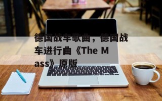 德国战车歌曲，德国战车进行曲《The Mass》原版
