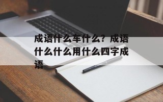 成语什么车什么？成语什么什么用什么四字成语