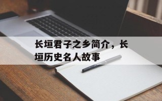长垣君子之乡简介，长垣历史名人故事