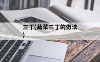 三丁(蔬菜三丁的做法)