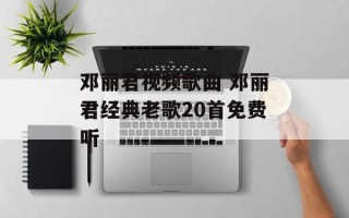 邓丽君视频歌曲 邓丽君经典老歌20首免费听