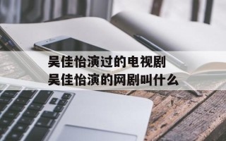 吴佳怡演过的电视剧 吴佳怡演的网剧叫什么