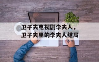 卫子夫电视剧李夫人，卫子夫里的李夫人结局