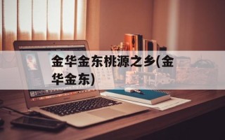 金华金东桃源之乡(金华金东)