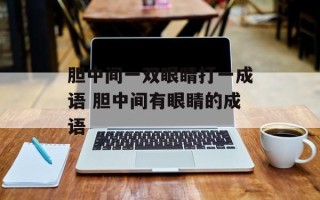 胆中间一双眼睛打一成语 胆中间有眼睛的成语