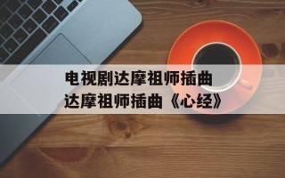 电视剧达摩祖师插曲 达摩祖师插曲《心经》