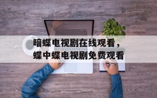 暗蝶电视剧在线观看，蝶中蝶电视剧免费观看