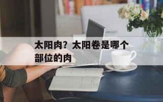 太阳肉？太阳卷是哪个部位的肉