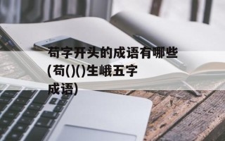 苟字开头的成语有哪些(苟()()生峨五字成语)