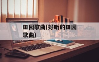 田园歌曲(好听的田园歌曲)