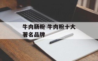 牛肉肠粉 牛肉粉十大著名品牌