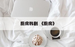 厨房韩剧 《厨房》