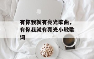 有你我就有亮光歌曲，有你我就有亮光小敏歌词