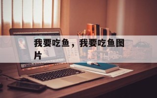 我要吃鱼，我要吃鱼图片