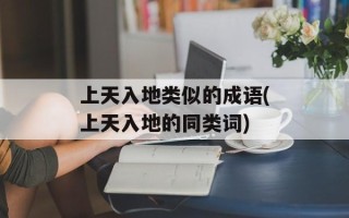 上天入地类似的成语(上天入地的同类词)