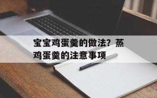 宝宝鸡蛋羹的做法？蒸鸡蛋羹的注意事项